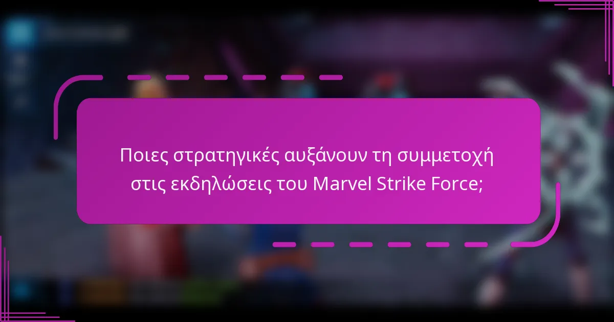 Ποιες στρατηγικές αυξάνουν τη συμμετοχή στις εκδηλώσεις του Marvel Strike Force;