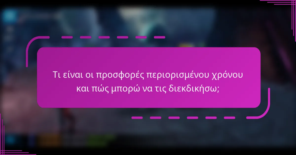 Τι είναι οι προσφορές περιορισμένου χρόνου και πώς μπορώ να τις διεκδικήσω;